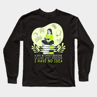 a day without reading is like just kidding i have no idea Long Sleeve T-Shirt